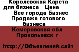 Королевская Карета для бизнеса › Цена ­ 180 000 - Все города Бизнес » Продажа готового бизнеса   . Кемеровская обл.,Прокопьевск г.